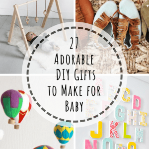 27 Adorable DIY Gifts to Make for Baby