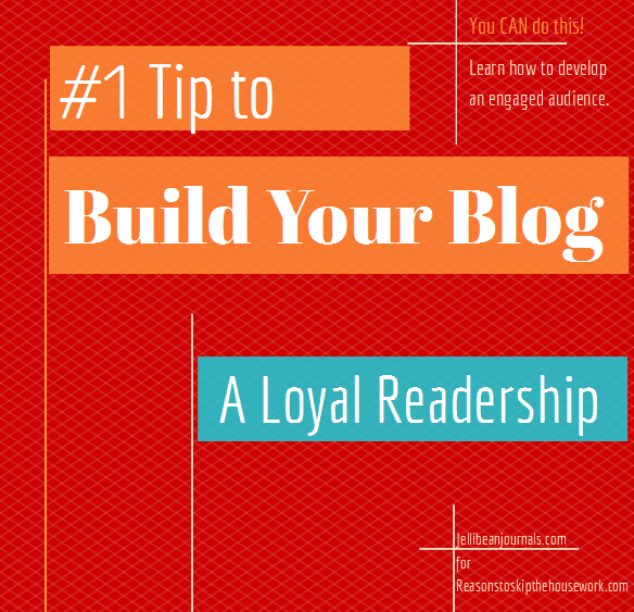 How to BUILD a Loyal Blog Readership #blogging #blogtips from Jellibean Journals for Reasons to Skip the Housework