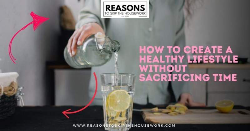 How to Create a Healthy Lifestyle Without Sacrificing Time