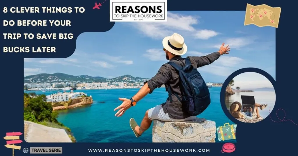 8 Clever Things to Do Before Your Trip to Save Big Bucks Later