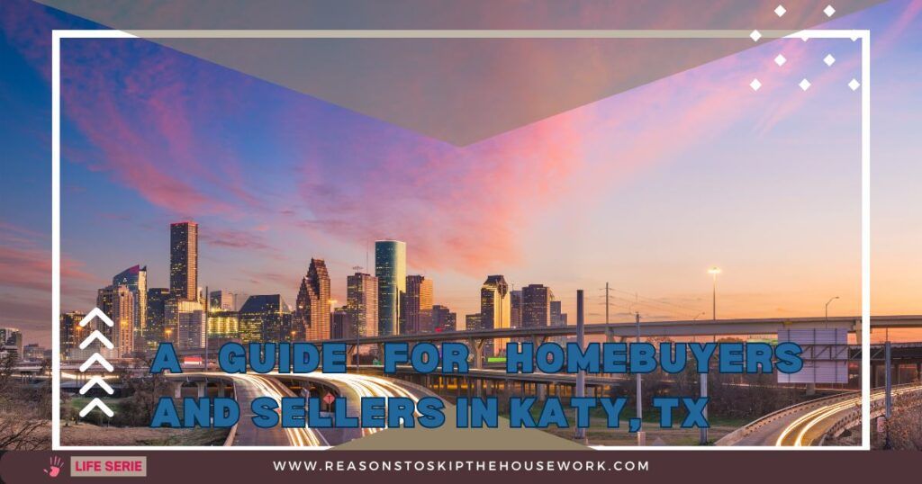 A Guide for Homebuyers and Sellers in Katy, TX