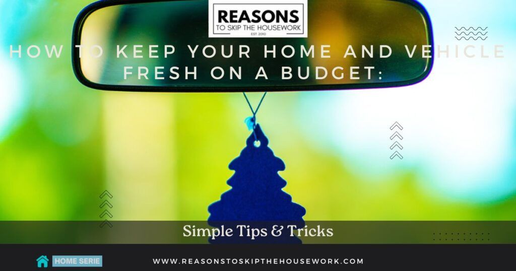 How to Keep Your Home and Vehicle Fresh on a Budget