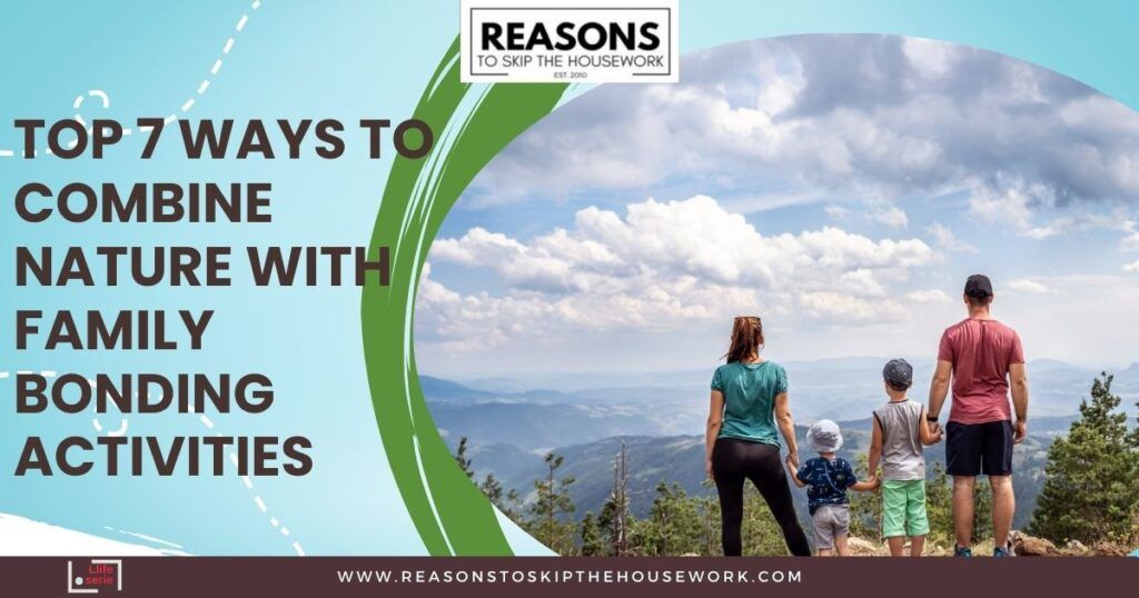 Top 7 Ways to Combine Nature with Family Bonding Activities