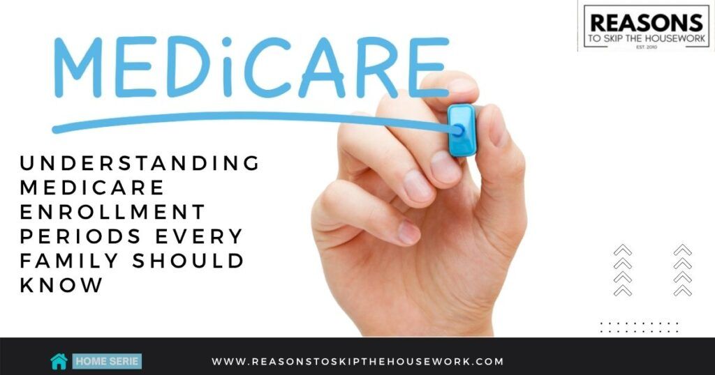 Understanding Medicare Enrollment Periods Every Family Should Know