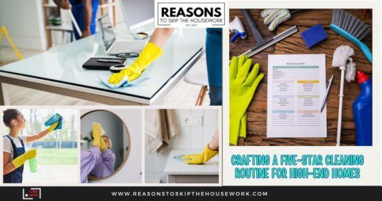 Crafting a Five-Star Cleaning Routine for High-End Homes