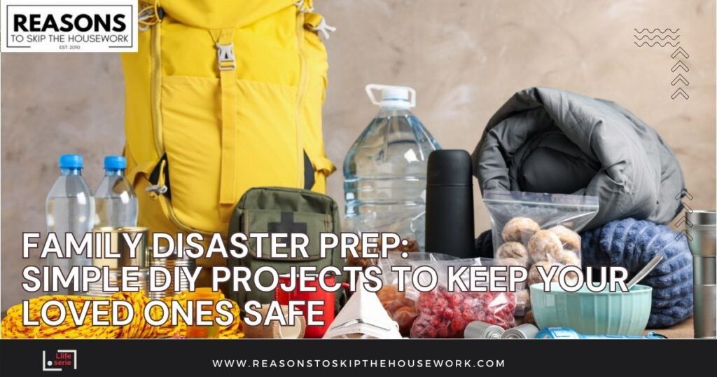 Family Disaster Prep- Simple DIY Projects to Keep Your Loved Ones Safe