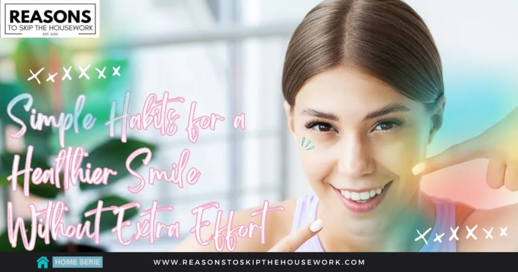 Simple Habits for a Healthier Smile Without Extra Effort