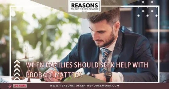 When Families Should Seek Help With Probate Matters