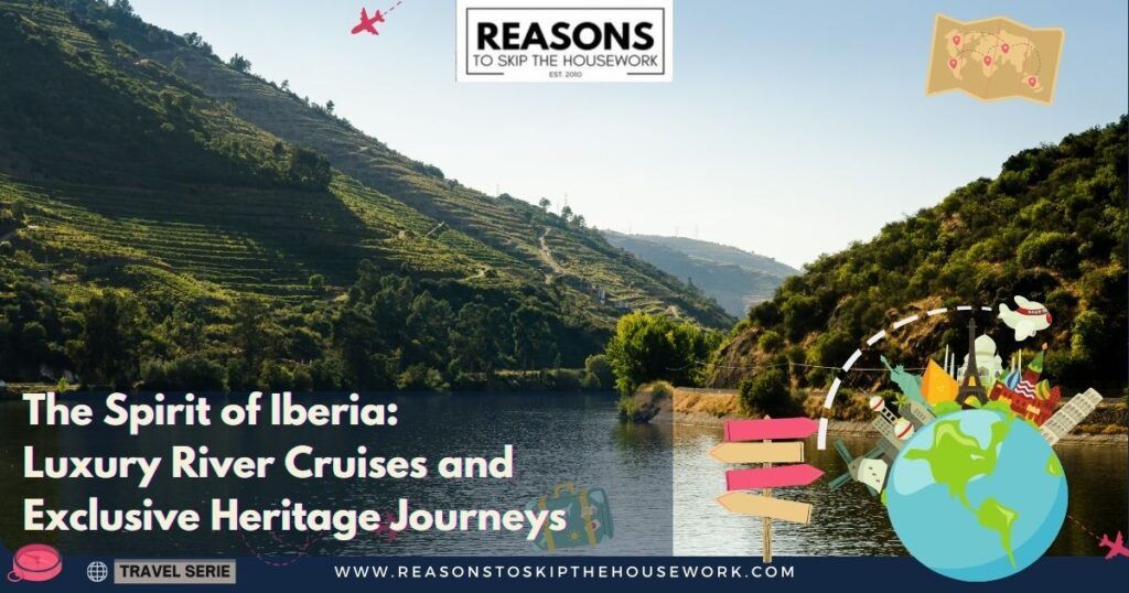 The Spirit of Iberia: Luxury River Cruises and Exclusive Heritage Journeys